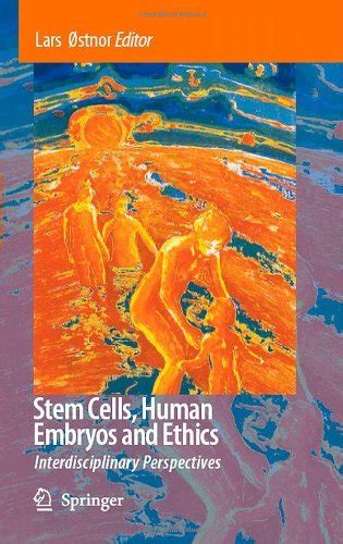 Stem Cells, Human Embryos and Ethics Interdisciplinary Perspectives 1 Ed. 08 Reader