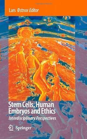 Stem Cells, Human Embryos and Ethics Interdisciplinary Perspectives 1 Ed. 08 Reader