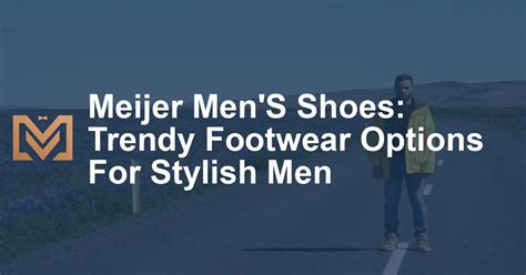 Step Out in Style with Meijer Shoes for Men