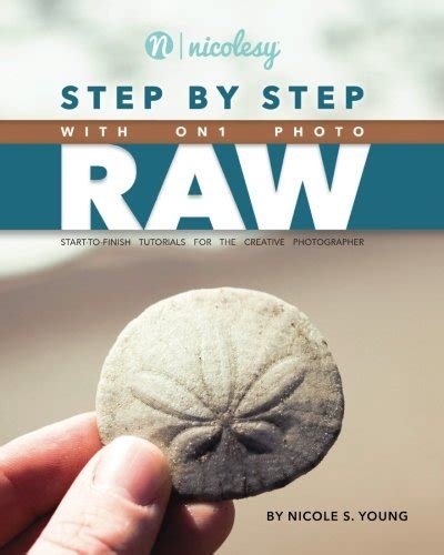 Step by Step with ON1 Photo RAW Start-to-Finish Tutorials for the Creative Photographer Reader
