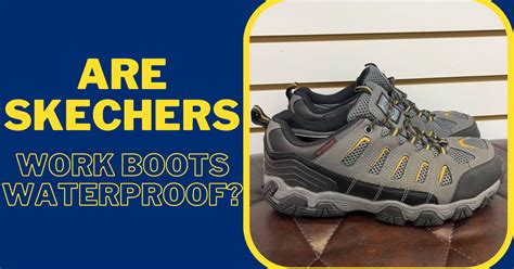 Step into Comfort and Stay Dry: A Comprehensive Guide to SKECHERS Waterproof Boots