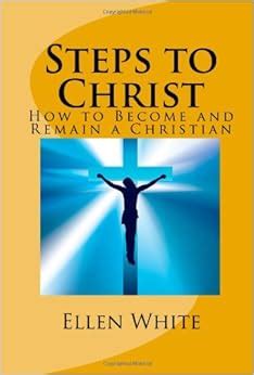 Steps to Christ How to Become and Remain a Christian Doc
