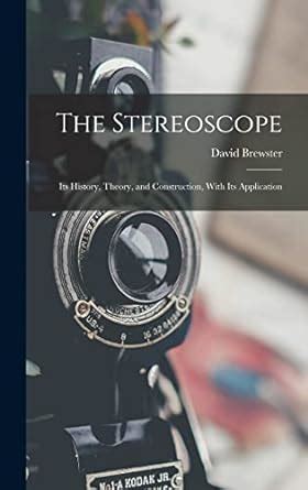 Stereoscope Its History Theory and Construction with Its Application to the Fine and Useful Arts and to Education