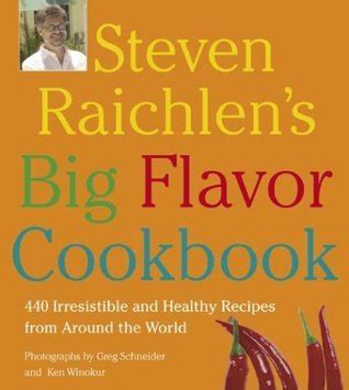 Steven Raichlen s Big Flavor Cookbook 440 Irresistible and Healthy Recipes from Around the World Reader