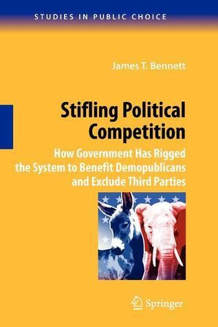 Stifling Political Competition How Government Has Rigged the System to Benefit Demopublicans and Exc Kindle Editon