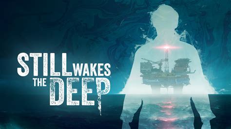 Still Wakes the Deep Walkthrough: A Comprehensive Dive into the World Behind Immersion