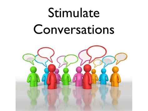 Stimulate Conversation: