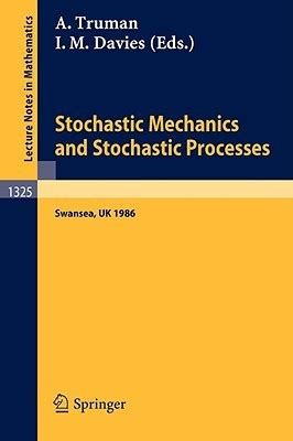 Stochastic Mechanics and Stochastic Processes Proceedings of a Conference held in Swansea, UK, Augus PDF