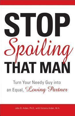 Stop Spoiling That Man Turn Your Needy Guy into an Equal Loving Partner Reader