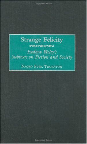 Strange Felicity Eudora Welty's Subtexts on Fiction and Society Reader