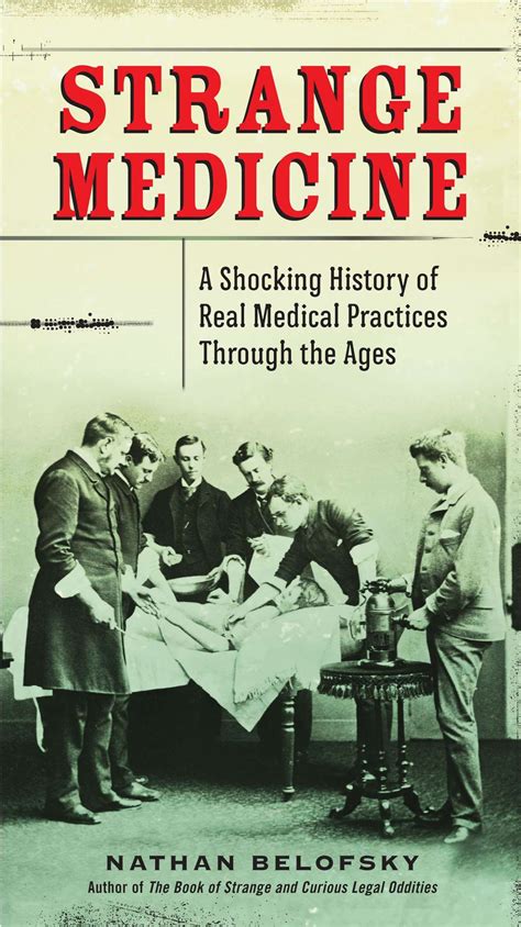 Strange Medicine A Shocking History of Real Medical Practices Through the Ages Doc