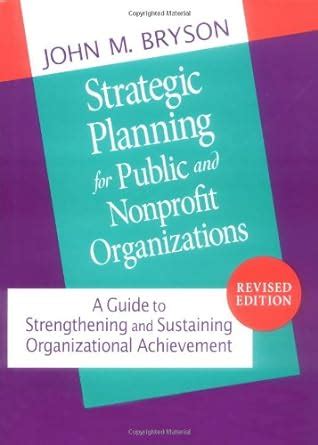 Strategic Planning For Public and Nonprofit Organizations A Guide to Strengthening and Sustaining O Kindle Editon