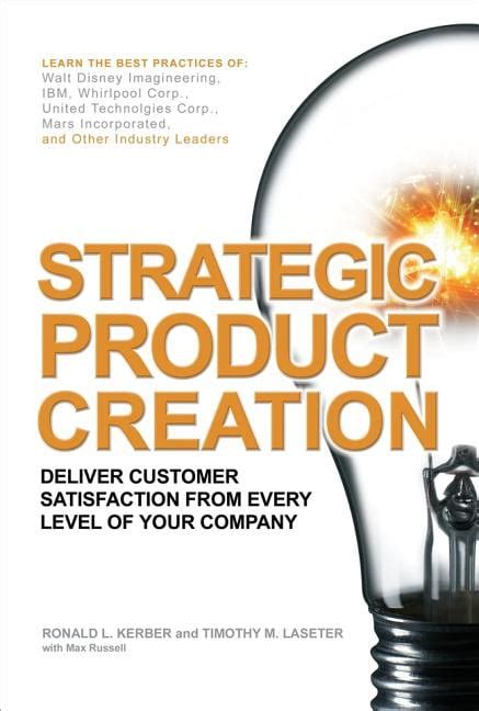 Strategic Product Creation Deliver Customer Satisfaction from Every Level of Your Company Reader