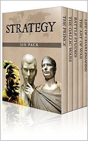 Strategy Six Illustrated The Art of War The Gallic Wars Life of Charlemagne The Prince On War and Battle Studies Strategy Six Pack PDF