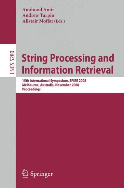 String Processing and Information Retrieval 15th International Symposium SPIRE 2008 Melbourne Australia November 10-12 2008 Proceedings Lecture Notes in Computer Science Doc