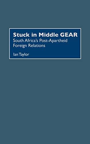 Stuck in Middle Gear South Africa's Post-apartheid Foreign Relations 1st Edition Doc