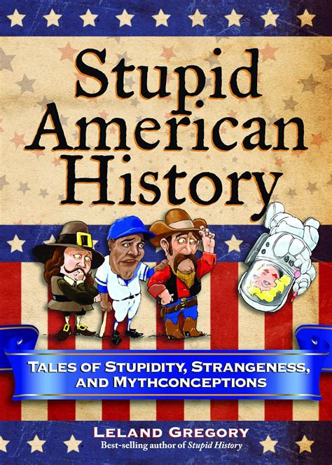 Stupid American History Tales of Stupidity Strangeness and Mythconceptions Stupid History Epub