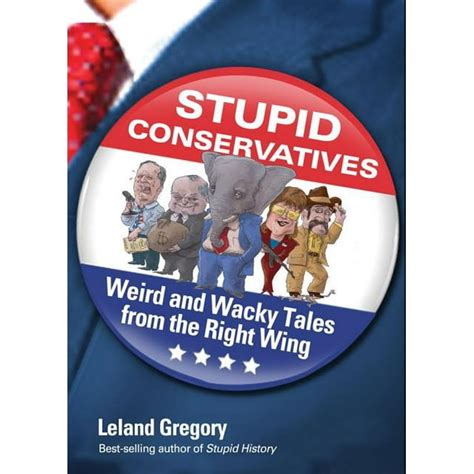 Stupid Conservatives Weird and Wacky Tales from the Right Wing Stupid History PDF