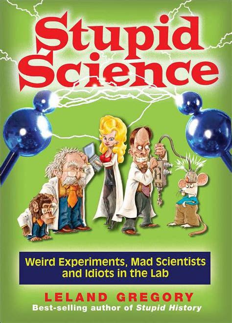 Stupid Science Weird Experiments Mad Scientists and Idiots in the Lab Stupid History Doc