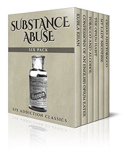 Substance Abuse Six Pack Six Addiction Classics Kubla Khan Confessions of an English-Opium Eater Tobacco and Alcohol The Opium Habit My Lady Nicotine and a Mark Twain speech Illustrated Reader