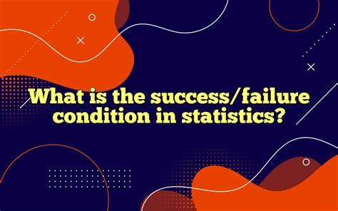 Success and Failure Condition Statistics: Unveiling the Factors That Shape Outcomes