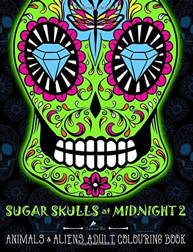 Sugar Skulls At Midnight An Adult Colouring Book Volume 2 Animals and Aliens A Unique Midnight Edition Black Background Paper Colouring Gift for Men Relief Mindful Meditation and Relaxation Doc