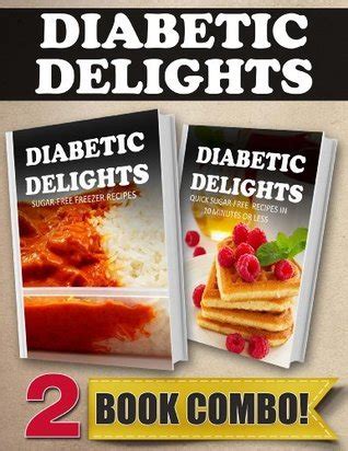 Sugar-Free Freezer Recipes and Quick Sugar-Free Recipes In 10 Minutes Or Less 2 Book Combo Diabetic Delights PDF