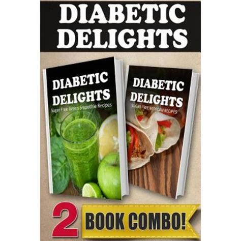 Sugar-Free Green Smoothie Recipes and Sugar-Free Mexican Recipes 2 Book Combo Diabetic Delights Doc