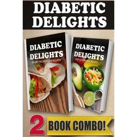 Sugar-Free Mexican Recipes and Raw Sugar-Free Recipes 2 Book Combo Diabetic Delights Doc