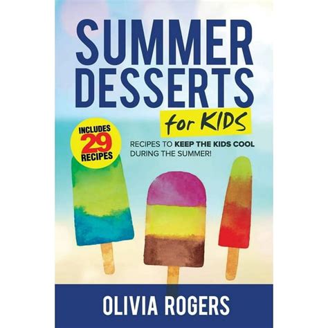 Summer Desserts for Kids 3rd Edition 29 Recipes to Keep the Kids Cool During the Summer