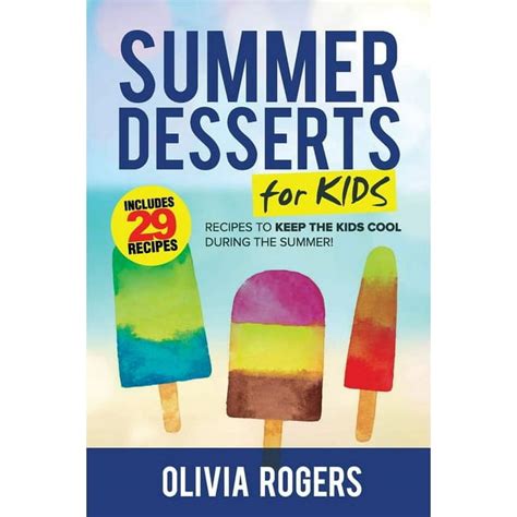 Summer Desserts for Kids 3rd Edition 29 Recipes to Keep the Kids Cool During the Summer