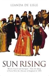 Sun Rising Blood Greed and Intrigue-How the King of Scots Won the Throne of England in 1603 Epub