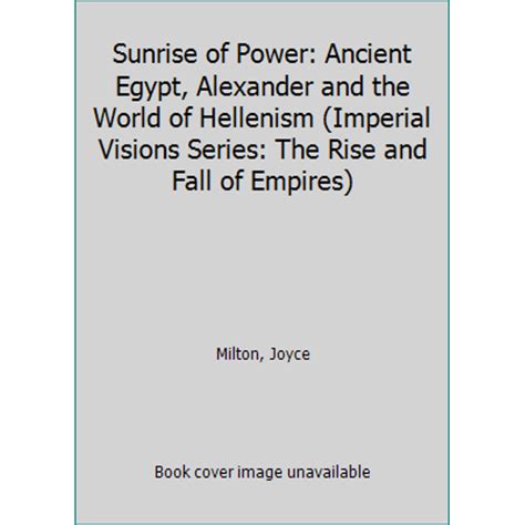 Sunrise of Power Ancient Egypt Alexander and the World of Hellenism Imperial Visions Series The Rise and Fall of Empires Epub