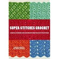 Super Stitches Crochet Essential Techniques Plus a Dictionary of more than 180 Stitch Patterns PDF