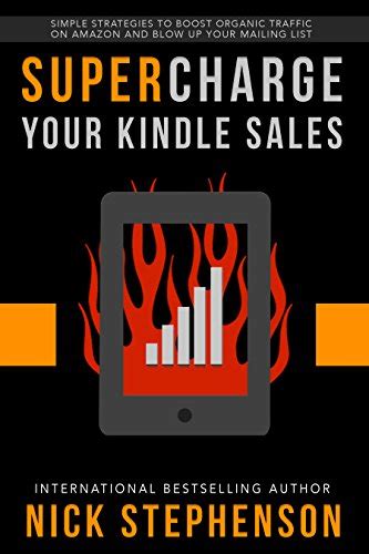 Supercharge Your Kindle Sales Simple Strategies to Boost Organic Traffic on Amazon Sell More Books and Blow Up Your Author Mailing List Book Marketing for Authors 2 Epub
