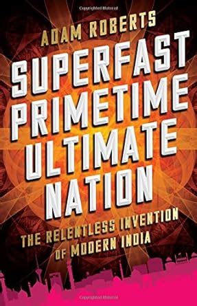 Superfast Primetime Ultimate Nation The Relentless Invention of Modern India Reader