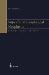 Superficial Esophageal Neoplasm Pathology, Diagnosis, and Therapy 1st Edition Reader