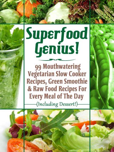 Superfood Genius 99 Mouthwatering Vegetarian Slow Cooker Recipes Green Smoothi and Raw Food Recipes For Every Meal of The Day Including Dessert Doc