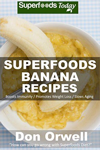 Superfoods Banana Recipes Over 35 Quick and Easy Gluten Free Low Cholesterol Whole Foods Recipes full of Antioxidants and Phytochemicals Natural Weight Loss Transformation Volume 100 Epub