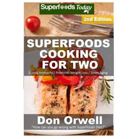 Superfoods Cooking For Two Over 170 Quick and Easy Gluten Free Low Cholesterol Low Fat Whole Foods Recipes Natural Weight Loss Transformation Book 49 Doc