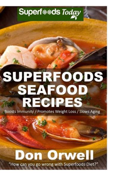 Superfoods Seafood Recipes Over 35 Quick and Easy Gluten Free Low Cholesterol Whole Foods Recipes full of Antioxidants and Phytochemicals Natural Weight Loss Transformation Book 129 Kindle Editon