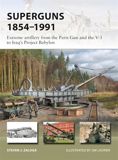 Superguns 1854â€“1991 Extreme artillery from the Paris Gun and the V-3 to Iraq s Project Babylon New Vanguard Kindle Editon