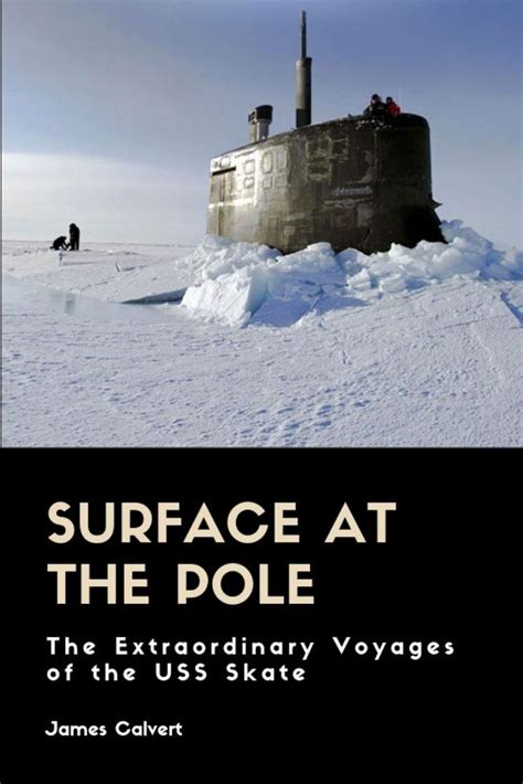 Surface at the Pole The Extraordinary Voyages of the USS SKATE