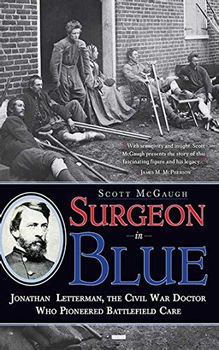 Surgeon in Blue Jonathan Letterman the Civil War Doctor Who Pioneered Battlefield Care by Scott McGaugh 2013-07-01 Doc