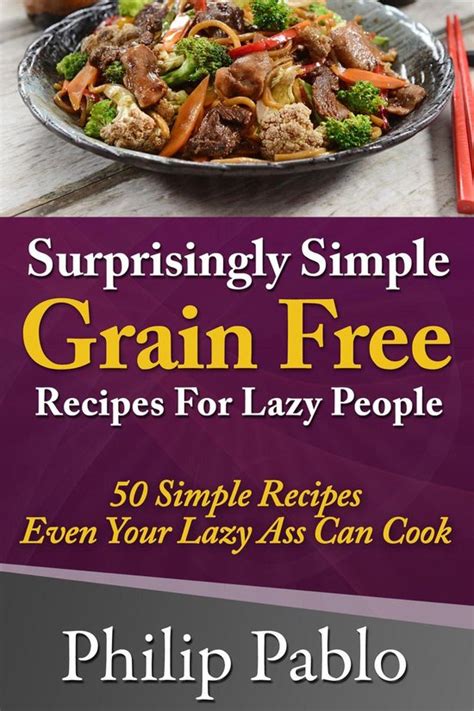 Surprisingly Simple Grains Free Recipes For Lazy People 50 Simple Gluten Free Recipes Even Your Lazy Ass Can Make Doc