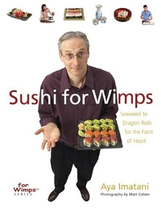 Sushi for Wimps Seaweed to Dragon Rolls for the Faint of Heart For WimpsT Series Reader