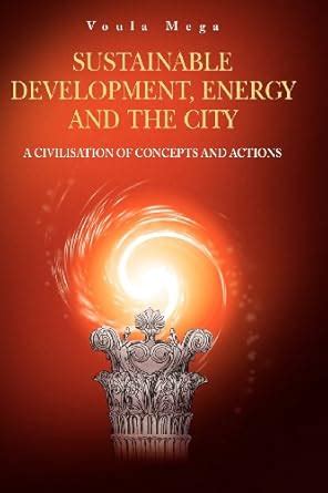 Sustainable Development, Energy and the City A Civilisation of Concepts and Actions 1st Edition Doc