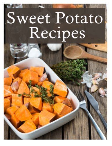 Sweet Potato Recipes The Ultimate Guide Over 30 Delicious and Best Selling Recipes Reader