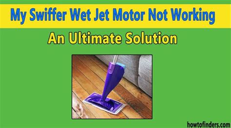 Swiffer Wet Jet Not Working: Troubleshooting and Solutions