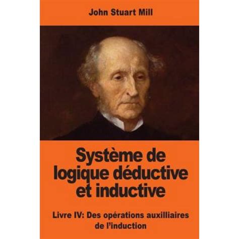 Système de logique déductive et inductive Livre IV Des opérations auxilliaires de l induction French Edition Doc